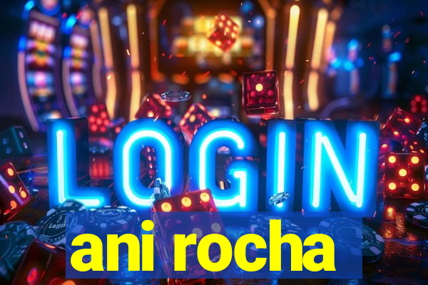 ani rocha